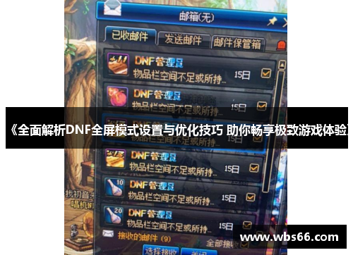《全面解析DNF全屏模式设置与优化技巧 助你畅享极致游戏体验》