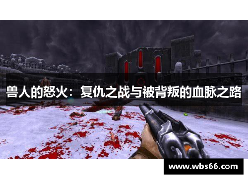 兽人的怒火：复仇之战与被背叛的血脉之路